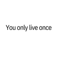 You Only Live Once
