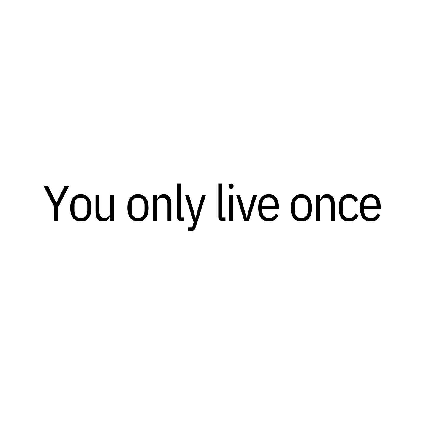 You Only Live Once