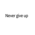 never give up